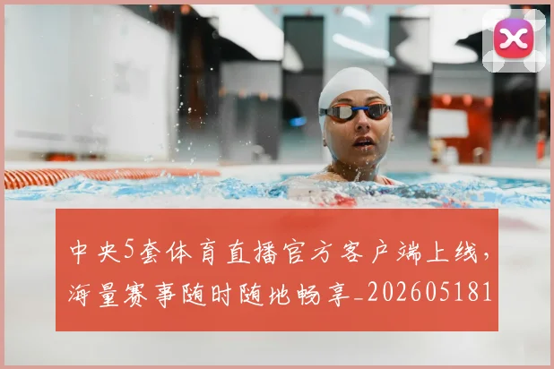 中央5套体育直播官方客户端上线，海量赛事随时随地畅享_20260518102636