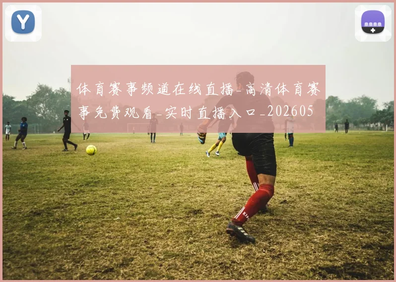 体育赛事频道在线直播_高清体育赛事免费观看_实时直播入口_20260521201839